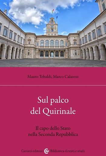 Sul palco del Quirinale. Il capo dello Stato nella Seconda Repubblica - Mauro Tebaldi, Marco Calaresu - Libro Carocci 2024, Biblioteca di testi e studi | Libraccio.it