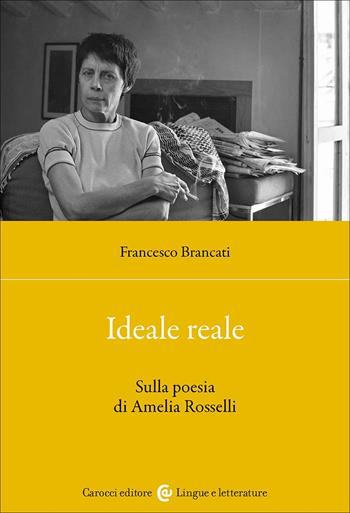 Ideale reale. Sulla poesia di Amelia Rosselli - Francesco Brancati - Libro Carocci 2025, Lingue e letterature Carocci | Libraccio.it