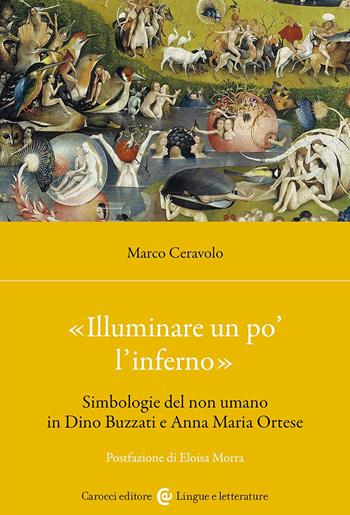 «Illuminare un po' l'inferno». Simbologie del non umano in Dino Buzzati e Anna Maria Ortese - Marco Ceravolo - Libro Carocci 2024, Lingue e letterature Carocci | Libraccio.it