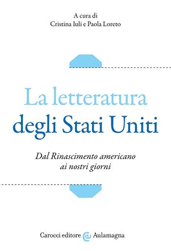 La letteratura degli Stati Uniti. Dal Rinascimento americano ai nostri giorni  - Libro Carocci 2024, Aulamagna | Libraccio.it