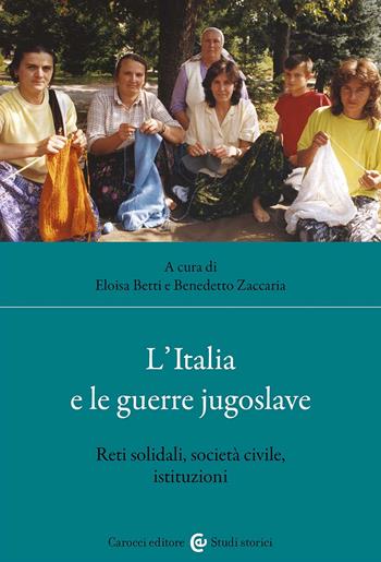 L'Italia e le guerre jugoslave. Reti solidali, società civile, istituzioni  - Libro Carocci 2025, Studi storici Carocci | Libraccio.it