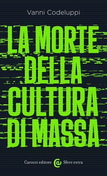 La morte della cultura di massa - Vanni Codeluppi - Libro Carocci 2024, Sfere extra | Libraccio.it