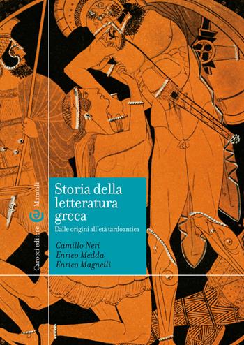 Storia della letteratura greca. Dalle origini all'età tardoantica - Enrico Magnelli, Camillo Neri, Enrico Medda - Libro Carocci 2025, Manuali universitari | Libraccio.it