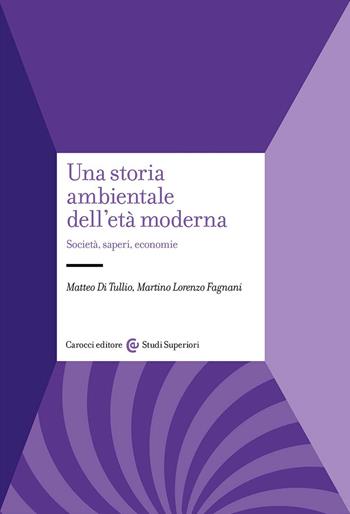Una storia ambientale dell'età moderna. Società, saperi, economie - Matteo Di Tullio, Martino Lorenzo Fagnani - Libro Carocci 2024, Studi superiori | Libraccio.it