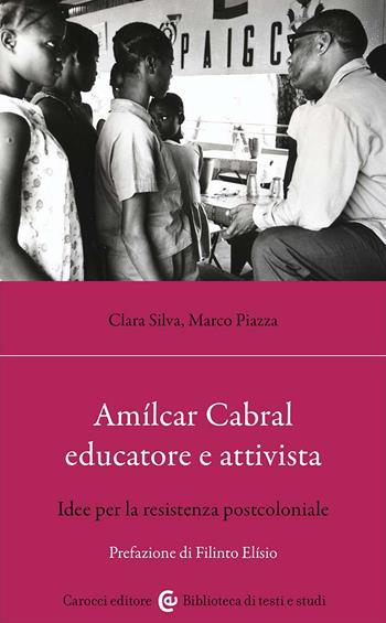Amílcar Cabral educatore e attivista. Idee per la resistenza postcoloniale - Clara Silva, Marco Piazza - Libro Carocci 2024, Biblioteca di testi e studi | Libraccio.it