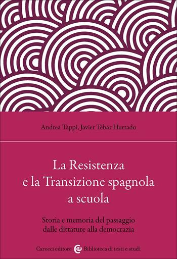 La Resistenza e la Transizione spagnola a scuola. Storia e memoria del passaggio dalle dittature alla democrazia - Andrea Tappi, Javier Tébar Hurtado - Libro Carocci 2025, Biblioteca di testi e studi | Libraccio.it