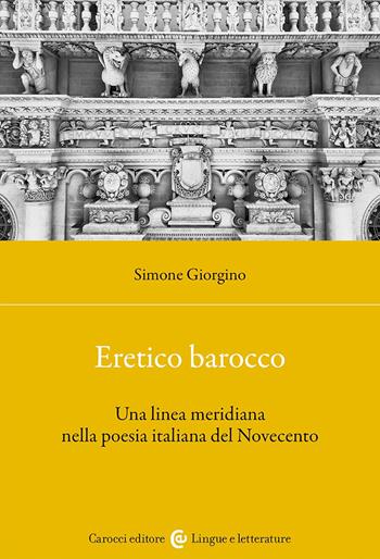 Eretico barocco. Una linea meridiana nella poesia italiana del Novecento - Simone Giorgino - Libro Carocci 2024, Lingue e letterature Carocci | Libraccio.it
