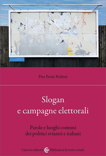 Slogan e campagne elettorali. Parole e luoghi comuni dei politici svizzeri e italiani - Pier Paolo Pedrini - Libro Carocci 2024, Biblioteca di testi e studi | Libraccio.it