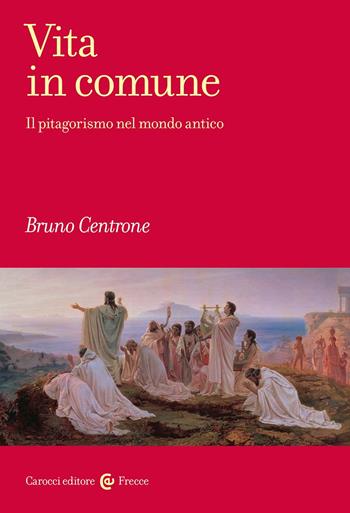 Vita in comune. Il pitagorismo nel mondo antico - Bruno Centrone - Libro Carocci 2024, Frecce | Libraccio.it