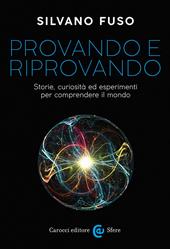 Provando e riprovando. Storie, curiosità ed esperimenti per comprendere il mondo