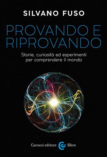 Provando e riprovando. Storie, curiosità ed esperimenti per comprendere il mondo - Silvano Fuso - Libro Carocci 2024, Le sfere | Libraccio.it