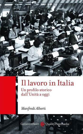 Il lavoro in Italia. Un profilo storico dall'Unità a oggi - Manfredi Alberti - Libro Carocci 2024, Quality paperbacks | Libraccio.it