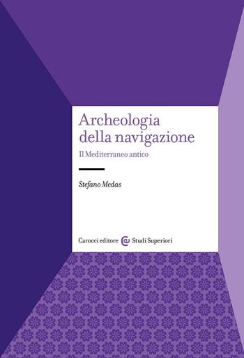 Archeologia della navigazione. Il Mediterraneo antico - Stefano Medas - Libro Carocci 2024, Studi superiori | Libraccio.it