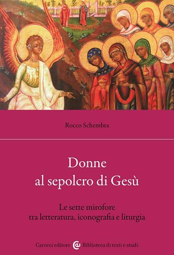 Donne al sepolcro di Gesù. Le sette mirofore tra letteratura, iconografia e liturgia - Rocco Schembra - Libro Carocci 2024, Biblioteca di testi e studi | Libraccio.it