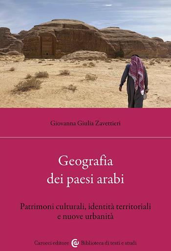 Geografia dei Paesi arabi. Patrimoni culturali, identità territoriali e nuove urbanità - Giovanna Giulia Zavettieri - Libro Carocci 2024, Biblioteca di testi e studi | Libraccio.it