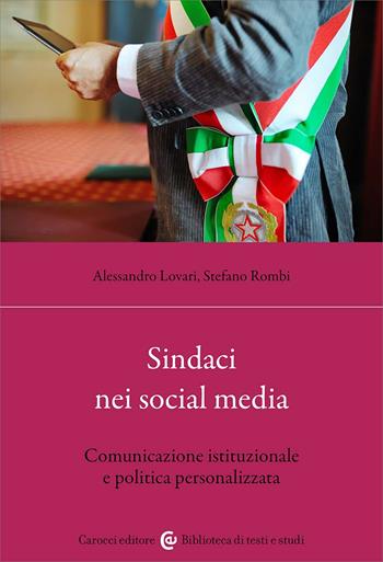 Sindaci nei social media. Comunicazione istituzionale e politica personalizzata - Stefano Rombi, Alessandro Lovari - Libro Carocci 2024, Biblioteca di testi e studi | Libraccio.it