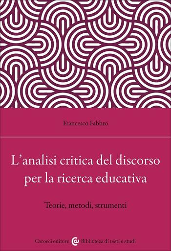 L'analisi critica del discorso per la ricerca educativa. Teorie, metodi, strumenti - Francesco Fabbro - Libro Carocci 2025, Biblioteca di testi e studi | Libraccio.it