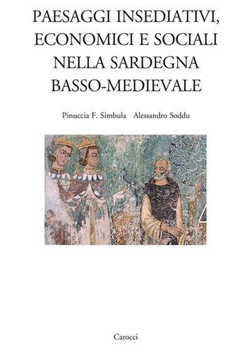 Paesaggi insediativi, economici e sociali nella Sardegna basso-medievale - Alessandro Soddu, Pinuccia Franca Simbula - Libro Carocci 2024, Dip. di storia. Univ. Sassar. Nuova serie | Libraccio.it