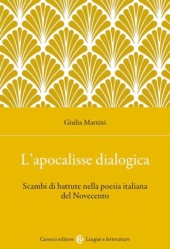 L'apocalisse dialogica. Scambi di battute nella poesia italiana del Novecento - Giulia Martini - Libro Carocci 2024, Lingue e letterature Carocci | Libraccio.it