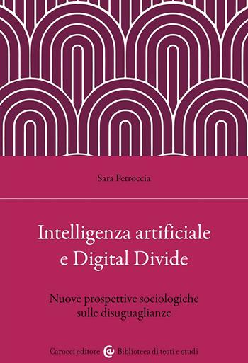 Intelligenza artificiale e Digital Divide. Nuove prospettive sociologiche sulle disuguaglianze - Sara Petroccia - Libro Carocci 2024, Biblioteca di testi e studi | Libraccio.it