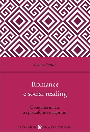 Romance e social reading. Comunità in rete tra piattaforme e algoritmi - Claudia Cantale - Libro Carocci 2025, Biblioteca di testi e studi | Libraccio.it
