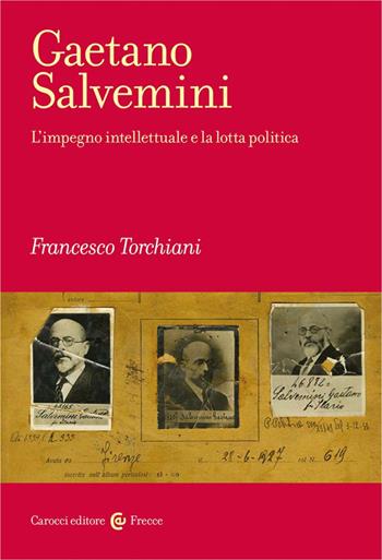 Gaetano Salvemini. L'impegno intellettuale e la lotta politica - Francesco Torchiani - Libro Carocci 2025, Frecce | Libraccio.it