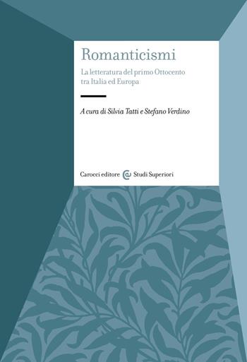 Romanticismi. La letteratura del primo Ottocento tra Italia e Europa - Silvia Tatti, Stefano Verdino - Libro Carocci 2025, Studi superiori | Libraccio.it