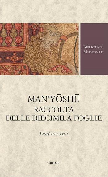 Man'yoshu. Raccolta delle diecimila foglie. Libri XVII-XVIII  - Libro Carocci 2025, Biblioteca medievale. Testi | Libraccio.it