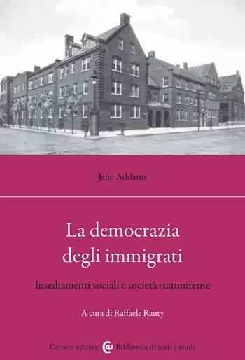 La democrazia degli immigrati. Insediamenti sociali e società statunitense - Jane Addams - Libro Carocci 2025, Biblioteca di testi e studi | Libraccio.it