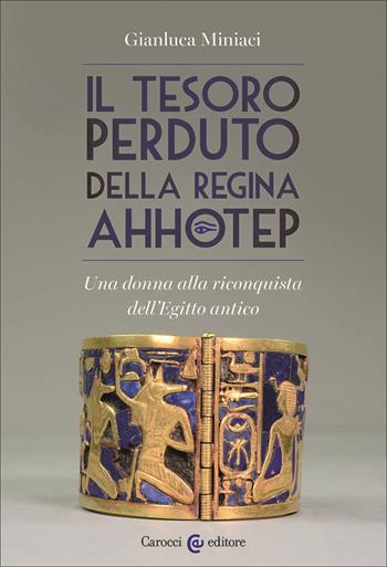 Il tesoro perduto della regina Ahhotep. Una donna alla riconquista dell'Egitto antico - Gianluca Miniaci - Libro Carocci 2025, Biblioteca di testi e studi | Libraccio.it