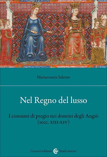 Nel Regno del lusso. I consumi di pregio nei domini degli Angiò (secc. XIII-XIV) - Mariarosaria Salerno - Libro Carocci 2025, Studi storici Carocci | Libraccio.it
