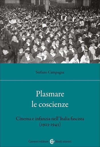 Plasmare le coscienze. Cinema e infanzia nell'Italia fascista (1923-1943) - Stefano Campagna - Libro Carocci 2025, Studi storici Carocci | Libraccio.it