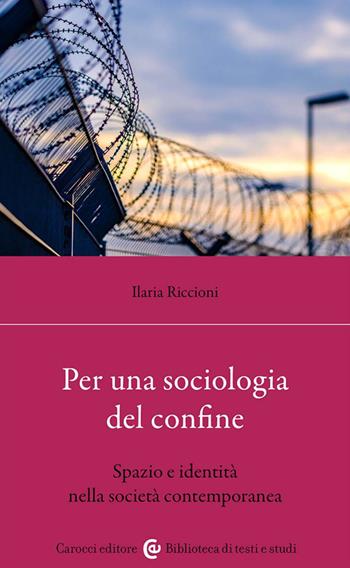 Per una sociologia dei confini. Spazio e identità nella società contemporanea - Ilaria Riccioni - Libro Carocci 2025, Biblioteca di testi e studi | Libraccio.it