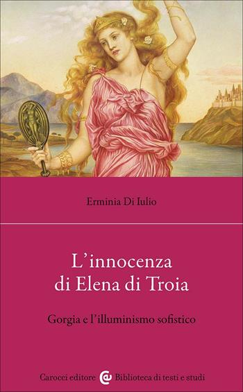 L'innocenza di Elena di Troia. Gorgia e l'illuminismo sofistico - Erminia Di Iulio - Libro Carocci 2025, Biblioteca di testi e studi | Libraccio.it