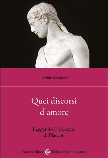 Quei discorsi d'amore. Leggendo il Simposio di Platone - Davide Susanetti - Libro Carocci 2025, Biblioteca di testi e studi | Libraccio.it