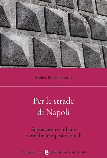 Per le strade di Napoli. Sopravvivenze urbane e cittadinanze postcoloniali - Andrea Ruben Pomella - Libro Carocci 2025, Biblioteca di testi e studi | Libraccio.it