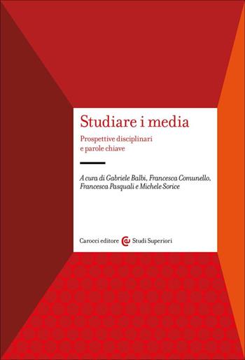 Studiare i media. Prospettive disciplinari e parole chiave - Gabriele Balbi, Francesca Comunello, Francesca Pasquali - Libro Carocci 2025, Studi superiori | Libraccio.it