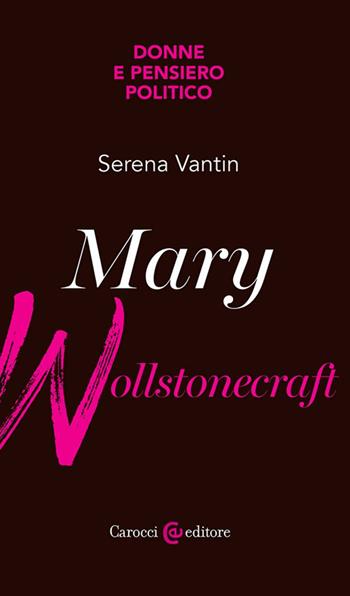 Mary Wollstonecraft - Serena Vantin - Libro Carocci 2025, Biblioteca di testi e studi | Libraccio.it