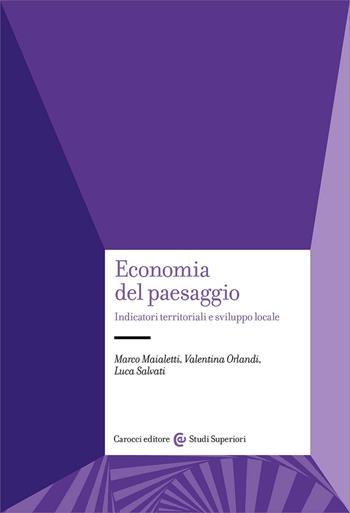 Economia del paesaggio. Indicatori territoriali e sviluppo locale - Luca Salvati, Valentina Orlandi, Marco Maialetti - Libro Carocci 2025, Studi superiori | Libraccio.it