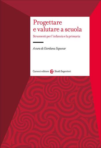 Progettare e valutare a scuola. Strumenti per l'infanzia e la primaria  - Libro Carocci 2025, Studi superiori | Libraccio.it