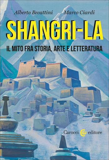 Shangri-La. Il mito tra storia, arte e letteratura - Marco Ciardi, Alberto Becattini - Libro Carocci 2025, Biblioteca di testi e studi | Libraccio.it