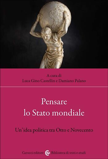 Pensare lo Stato mondiale. Un'idea politica tra Otto e Novecento - Luca Gino Castellin, Damiano Palano - Libro Carocci 2025, Biblioteca di testi e studi | Libraccio.it