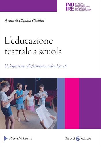 L'educazione teatrale a scuola. Un'esperienza di formazione dei docenti  - Libro Carocci 2025, Ricerche Indire | Libraccio.it