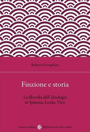 Finzione e storia. La filosofia dell'ideologia in Spinoza, Locke, Vico - Roberto Evangelista - Libro Carocci 2025, Biblioteca di testi e studi | Libraccio.it
