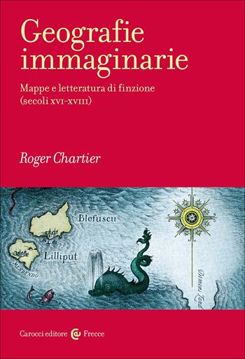 Geografie immaginarie. Mappe e letteratura di finzione (secoli XVI-XVIII) - Roger Chartier - Libro Carocci 2025, Frecce | Libraccio.it