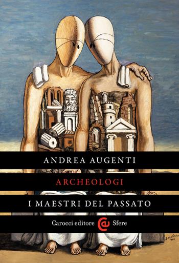 Archeologi. I maestri del passato - Andrea Augenti - Libro Carocci 2025, Le sfere | Libraccio.it