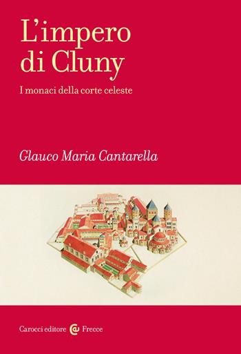 L'impero di Cluny. I monaci della corte celeste - Glauco Maria Cantarella - Libro Carocci 2025, Frecce | Libraccio.it