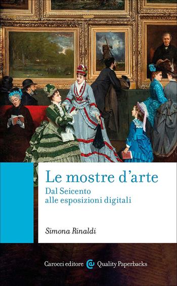 Le mostre d'arte. Dal Seicento alle esposizioni digitali - Simona Rinaldi - Libro Carocci 2025, Quality paperbacks | Libraccio.it