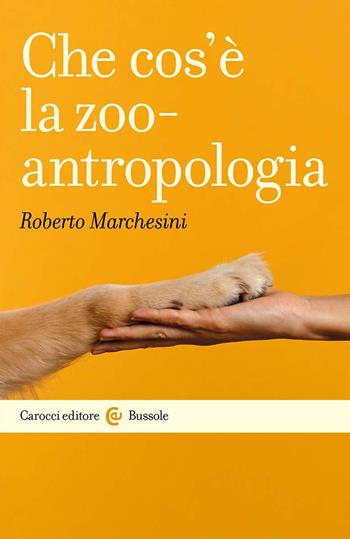 Che cos'è la zooantropologia - Roberto Marchesini - Libro Carocci 2025, Le bussole | Libraccio.it