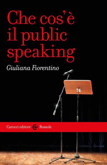 Che cos'è il public speaking - Giuliana Fiorentino - Libro Carocci 2025, Le bussole | Libraccio.it